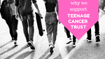 Why we support the Teenage Cancer Trust