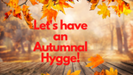 Let's have an Autumnal Hygge!