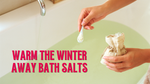 Warm the Winter Away - Bath Salts
